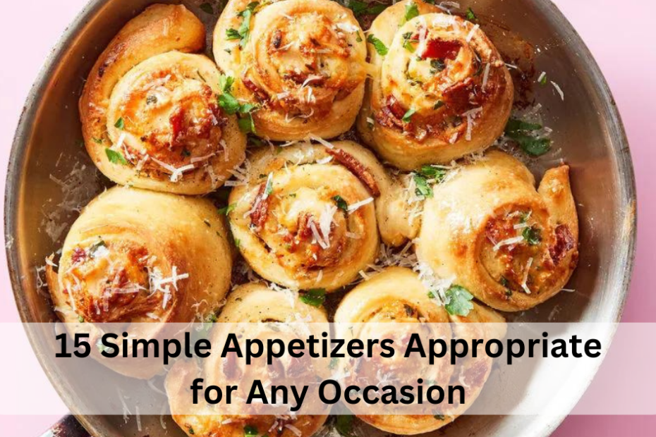 15 Simple Appetizers Appropriate for Any Occasion